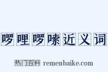 啰哩啰嗦近义词是什么意思的图片